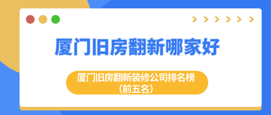 廈門舊房翻新哪家好？廈門舊房翻新裝修公司排名榜（前五名）