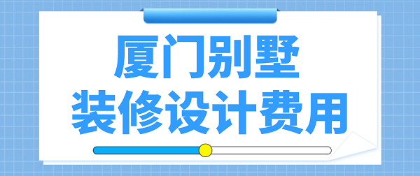 廈門別墅裝修設(shè)計(jì)費(fèi)用